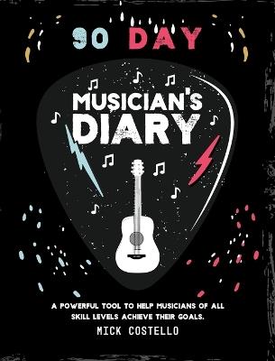 90 Day Musician's Diary: A powerful tool to help musicians of all skill levels achieve their goals. - Mick Costello - cover