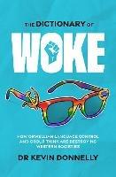 The Dictionary of Woke: How Orwellian Language Control and Group Think are Destroying Western Societies - Kevin Donnelly - cover