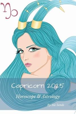 Capricorn 2025: Horoscope & Astrology - Sia Sands - cover