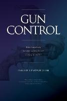 GUN CONTROL What Australia did, how other countries do it & is any of it sensible? - David Leyonhjelm - cover