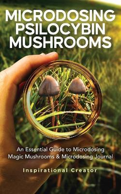 Microdosing Psilocybin Mushrooms: An Essential Guide to Microdosing Magic Mushrooms & Microdosing Journal: An Essential Guide to Microdosing Magic Mushrooms & Microdosing Journal - Bil Harret,Anastasia V Sasha - cover