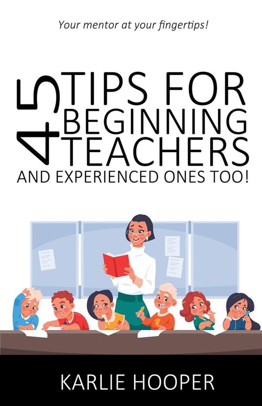 45 Tips for Beginning Teachers and Experienced Ones Too!