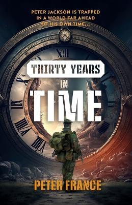 Thirty Years in Time: Peter Jackson is trapped in a world far ahead of his own time... - Peter France - cover