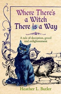 Where There's a Witch, There is a Way: A tale of deception, greed and enlightenment - Heather L Butler - cover