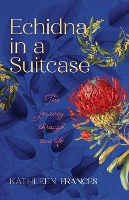 Echidna in a Suitcase: The journey through one life - Kathleen Frances - cover