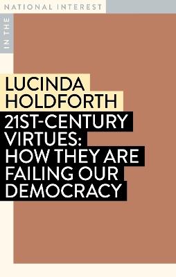 21st-Century Virtues: How They Are Failing Our Democracy - Lucinda Holdforth - cover