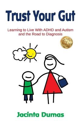 Trust Your Gut: Learning to Live With ADHD and Autism and the Road to Diagnosis - Jacinta Dumas - cover