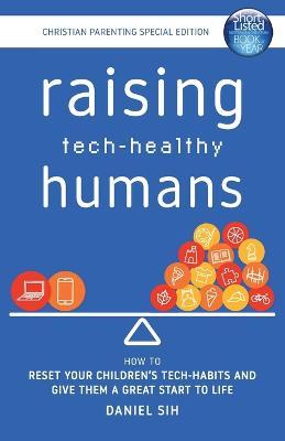 Raising Tech-Healthy Humans - Christian Parenting Edition - Daniel Sih - cover