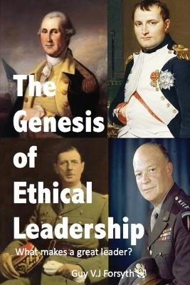 The Genesis of Ethical Leadership: What makes a great leader? - Guy Forsyth - cover