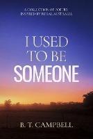 I Used to be Someone: A Collection of Poetry Inspired by Rural Australia - B T Campbell - cover