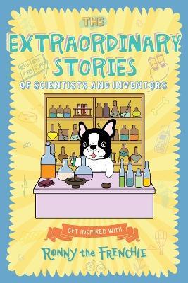 The Extraordinary Stories of Scientists and Inventors: Get inspired with Ronny the Frenchie - Ronny the Frenchie - cover