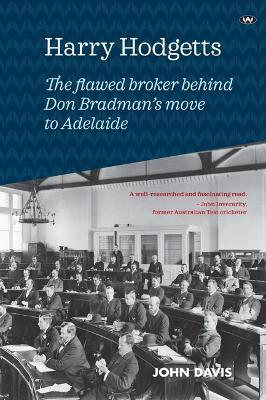 Harry Hodgetts: The Flawed Broker Behind Don Bradman's Move to Adelaide - John Davis - cover