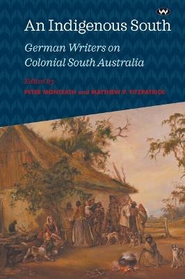 An Indigenous South: German Writers on Colonial South Australia - cover