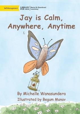 Jay is Calm, Anywhere, Anytime - Michelle Wanasundera - cover