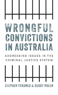 Wrongful Convictions in Australia: Addressing Issues in the Criminal Justice System - Stephen Cordner,Kerry Bree - cover