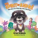 The Spirit of Andre?: The story of a little dog with a big heart