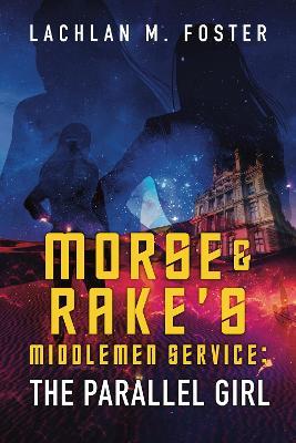 Morse and Rake's Middlemen Service: The Parallel Girl - Lachlan M. Foster - cover