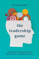 The Leadership Game: Strategies for Success in the School Leadership Arena