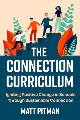 The Connection Curriculum: Igniting Positive Change in Schools Through Sustainable Connection - Matt Pitman - cover