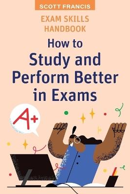 Exam Skills Handbook: How to Study and Perform Better in Exams - Scott Francis - cover