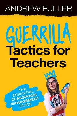 Guerrilla Tactics for Teachers: The Essential Classroom Management Guide - Andrew Fuller - cover