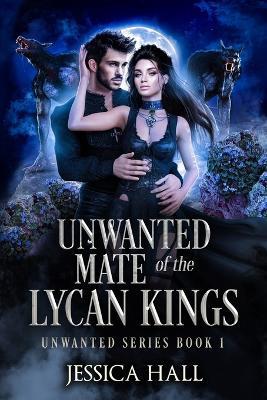 The Unwanted Mate Of The Lycan Kings - Jessica Hall - cover