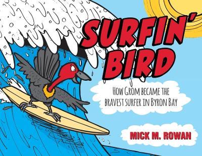 The Legend of Surfing' Bird: How From Became the Bravest Surfer in Byron Bay - Mick Rowan - cover