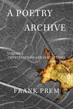 A Poetry Archive: Volume 3 Conversations and Collections 2006 - 2008