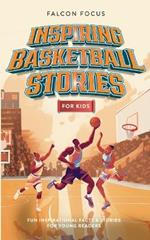 Inspiring Basketball Stories For Kids - Fun, Inspirational Facts & Stories For Young Readers