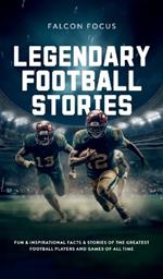 Legendary Football Stories - Fun & Inspirational Facts & Stories of the Greatest Football Players and Games of All Time