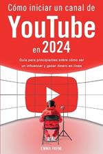 C?mo iniciar un canal de YouTube en 2024 - Gu?a para principiantes sobre c?mo ser un influencer y ganar dinero en l?nea