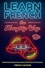 Learn French the Naughty Way - Real-Life French Slang and Swear Words You Don't Learn In The Classroom