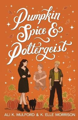 Pumpkin Spice and Poltergeist: A cozy sapphic paranormal rom-com - Ali K Mulford,K Elle Morrison - cover