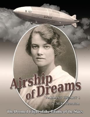 Airship of Dreams: The Man Who Rode the Titanic of the Skies - C M S Thornton - cover