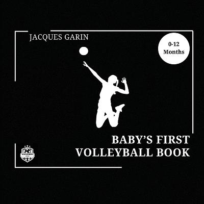 Baby's First Volleyball Book: Black and White High Contrast Baby Book 0-12 Months on Volleyball - Jacques Garin - cover