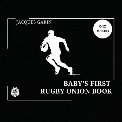 Baby's First Rugby Union Book: Black and White High Contrast Baby Book 0-12 Months on Rugby - Jacques Garin - cover