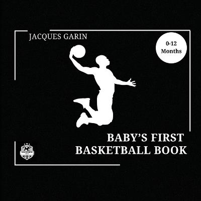 Baby's First Basketball Book: Black and White High Contrast Baby Book 0-12 Months on Basketball - Jacques Garin - cover