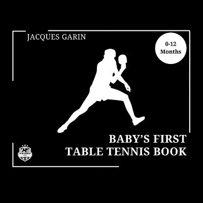 Baby's First Table Tennis Book: Black and White High Contrast Baby Book 0-12 Months on Table Tennis - Jacques Garin - cover