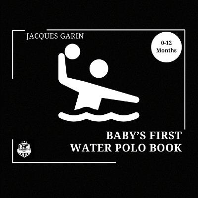 Baby's First Water Polo Book: 0-12 Months High Contrast Baby Book on Water Polo - Garin - cover