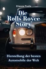 Die Rolls-Royce-Story: Herstellung Der Besten Automobile Der Welt