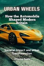 Urban Wheels: How the Automobile Shaped Modern Britain