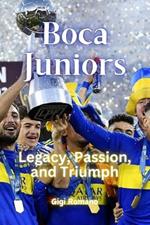 Boca Juniors: Legacy, Passion, and Triumph