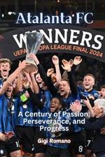 Atalanta FC: A Century of Passion, Perseverance, and Progress