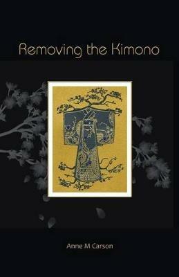 Removing the Kimono - Anne M Carson - cover