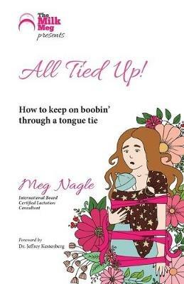 All Tied Up!: How To Keep On Boobin' Through A Tongue Tie - Meg Nagle - cover