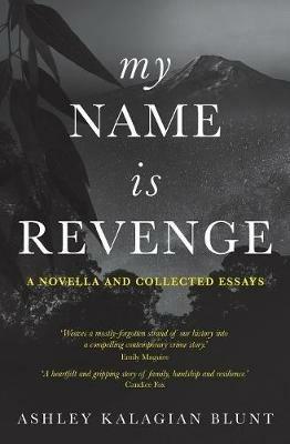 My Name Is Revenge: A Novella and Collected Essays - Ashley Kalagian Blunt - cover