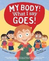 My Body! What I Say Goes!: Teach children body safety, safe/unsafe touch, private parts, secrets/surprises, consent, respect - Jayneen Sanders - cover