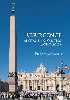 Resurgence, Revitalising Western Catholicism - An Australian Response - James Grant - cover