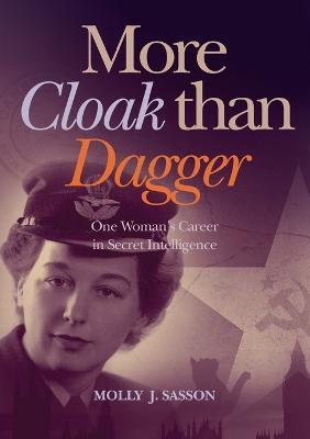 More Cloak Than Dagger: One Woman's Career in Secret Intelligence - Molly J. Sasson - cover