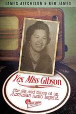 Yes, Miss Gibson: The Life and Times of an Australian Radio Legend